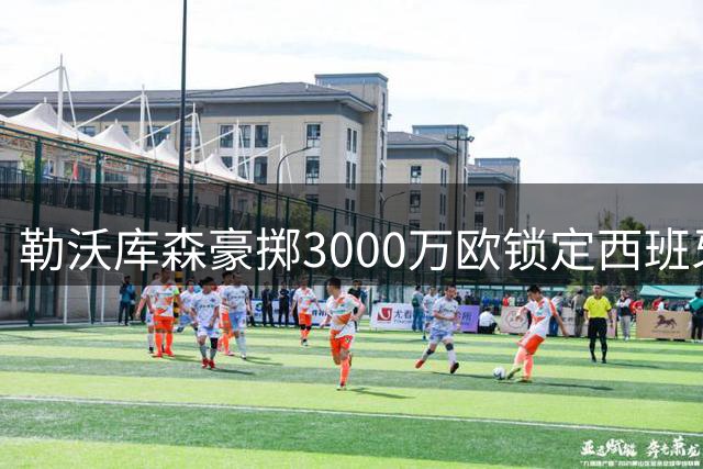 勒沃库森豪掷3000万欧锁定西班牙边卫古铁雷斯