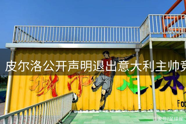 皮尔洛公开声明退出意大利主帅竞选 商业合作争议成导火索