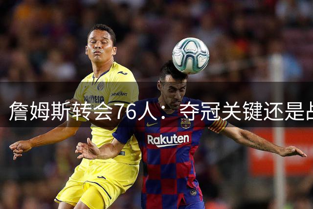 詹姆斯转会76人：夺冠关键还是战术隐患？
